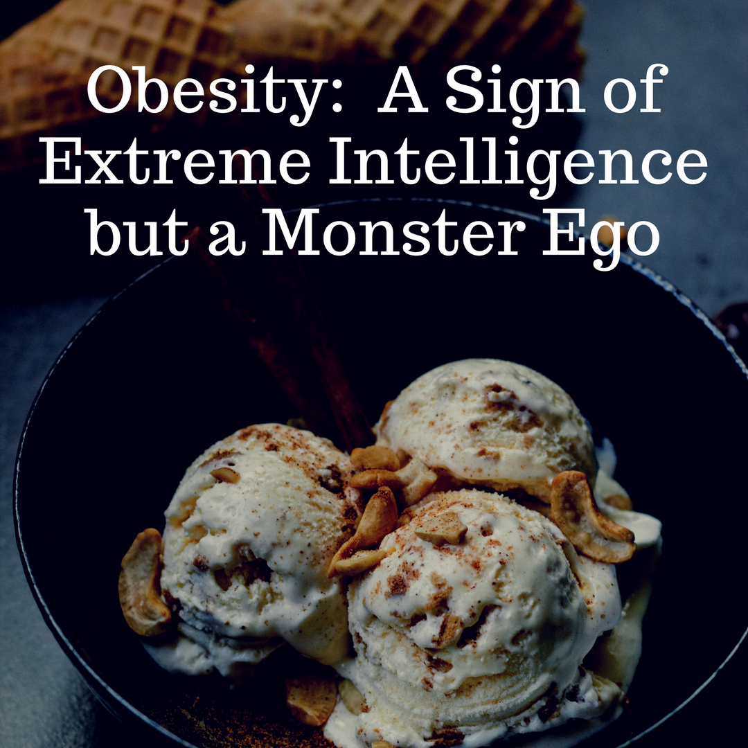 Obesity- A Sign of Extreme Intelligence but a Monster Ego