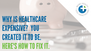 Why is healthcare expensive? You created it to be. Here's how to fix it.