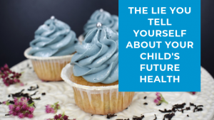 The Lie You Tell Yourself About Your Child's Future Health